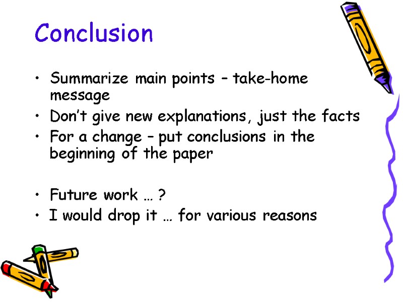 Conclusion Summarize main points – take-home message Don’t give new explanations, just the facts